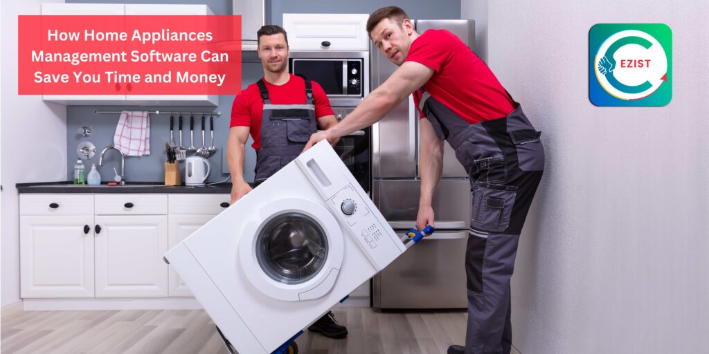 How Ezist Home Appliances Management Software Can Save You Time and Money