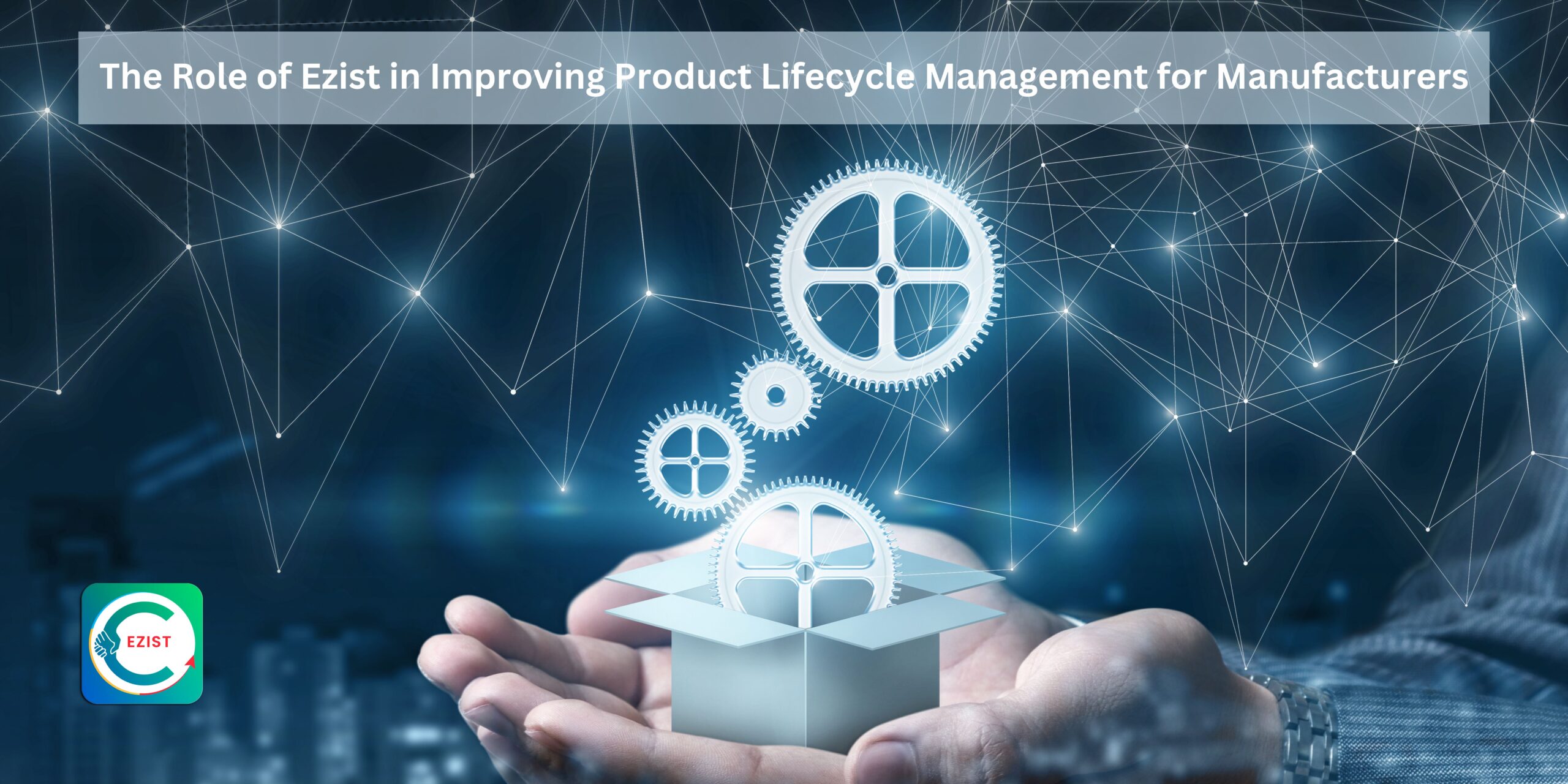The Role of Ezist in Improving Product Lifecycle Management for Manufacturers