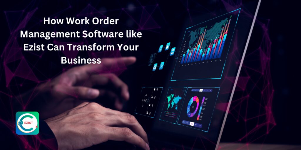 How Work Order Management Software like Ezist Can Transform Your Business