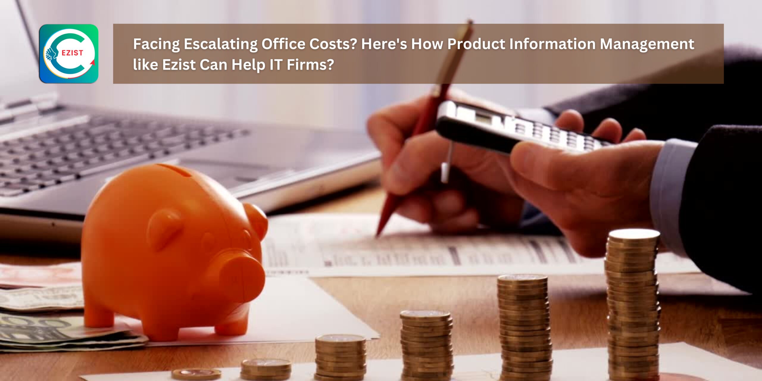 Facing Escalating Office Costs Here's How Product Information Management like Ezist Can Help IT Firms