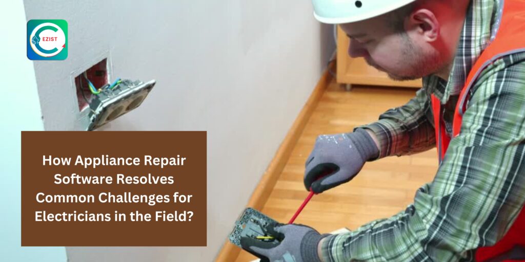 How Appliance Repair Software Resolves Common Challenges for Electricians in the Field