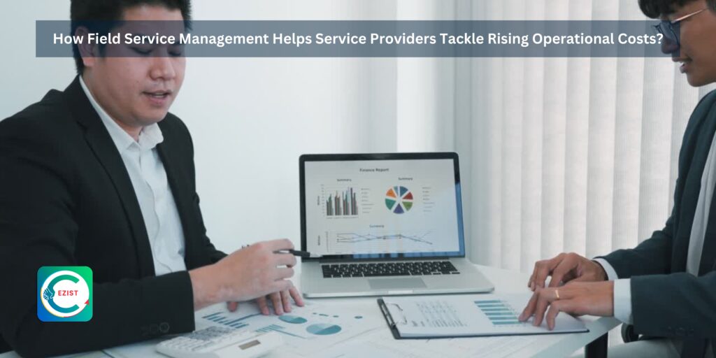 How Field Service Management Helps Service Providers Tackle Rising Operational Costs