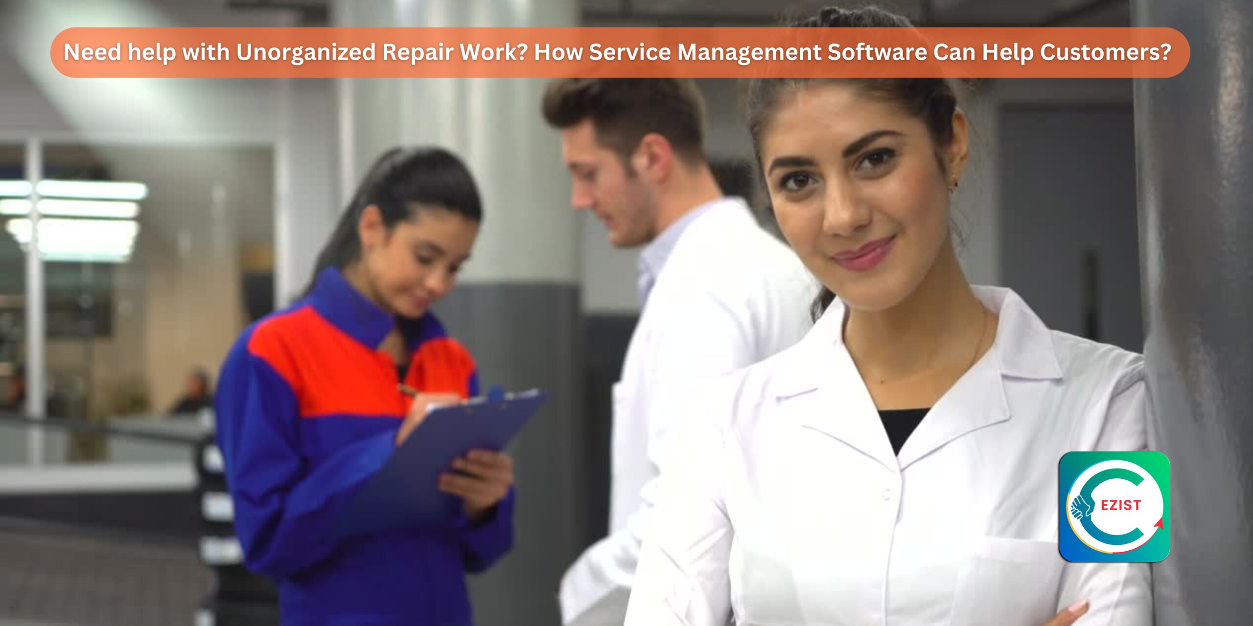 Need help with Unorganized Repair Work? How Service Management Software Can Help Customers